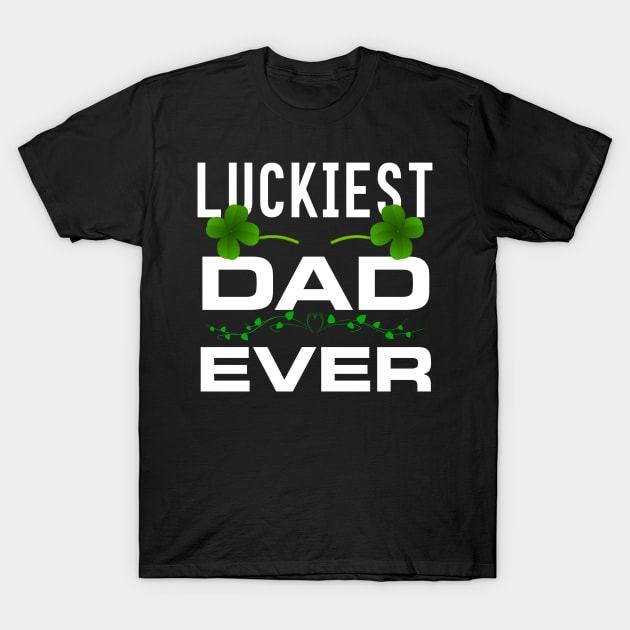 Luckiest Dad Ever! - Saint Patrick's Day Dad Appreciation T-Shirt by PraiseArts 